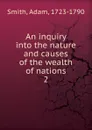 An inquiry into the nature and causes of the wealth of nations. 2 - Adam Smith