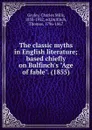 The classic myths in English literature; based chiefly on Bulfinch.s 