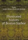Illustrated history of Boston harbor - James Henry Stark