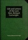 Life and Letters of the Late Hon. Richard Cartwright . - Conway Edward Cartwright