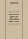 A Latin reader: Consisting of Selections from Phaedrus, Caesar, Curtius . - William Francis Allen