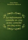 La metromanie comedie en cinq actes: comedie en cinq actes - Alexis Piron