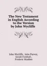 The New Testament in English According to the Version by John Wycliffe . - Wycliffe John