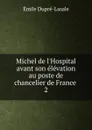 Michel de l.Hospital avant son elevation au poste de chancelier de France . 2 - Émile Dupré-Lasale