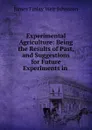 Experimental Agriculture: Being the Results of Past, and Suggestions for Future Experiments in . - James Finlay Weir Johnston
