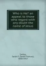 Who is He. an appeal to those who regard with any doubt the name of Jesus - Sarah Frances Smiley