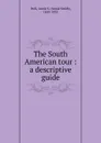 The South American tour : a descriptive guide - Annie Smith Peck