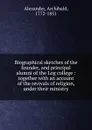 Biographical sketches of the founder, and principal alumni of the Log college : together with an account of the revivals of religion, under their ministry - Archibald Alexander