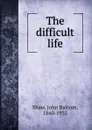 The difficult life - John Balcom Shaw