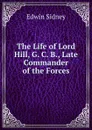 The Life of Lord Hill, G. C. B., Late Commander of the Forces - Edwin Sidney