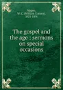 The gospel and the age : sermons on special occasions - William Connor Magee