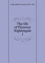 The life of Florence Nightingale. 1 - Edward Tyas Cook
