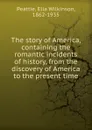 The story of America, containing the romantic incidents of history, from the discovery of America to the present time - Elia Wilkinson Peattie