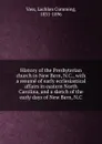 History of the Presbyterian church in New Bern, N.C., with a resume of early ecclesiastical affairs in eastern North Carolina, and a sketch of the early days of New Bern, N.C - Lachlan Cumming Vass