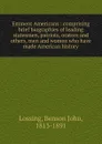 Eminent Americans : comprising brief biographies of leading statesmen, patriots, orators and others, men and women who have made American history - Benson John Lossing
