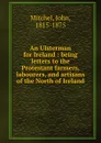An Ulsterman for Ireland : being letters to the Protestant farmers, labourers, and artisans of the North of Ireland - John Mitchel
