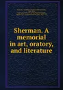 Sherman. A memorial in art, oratory, and literature - B. Randolph Keim