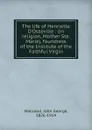 The life of Henriette D.Osseville : (in religion, Mother Ste. Marie), foundress of the Institute of the Faithful Virgin - John George MacLeod