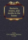 Bacteria, yeasts, and molds in the home - Herbert William Conn