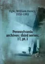 Pennsylvania archives: third series;. 17, pt.1 - William Henry Egle