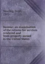 Income; an examination of the returns for services rendered and from property owned in the United States - Nearing Scott