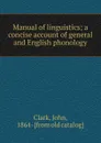 Manual of linguistics; a concise account of general and English phonology - John Clark