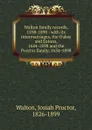 Walton family records, 1598-1898 : with its intermarriages, the Oakes and Eatons, 1644-1898 and the Proctor family, 1634-1898 - Josiah Proctor Walton