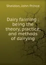 Dairy farming : being the theory, practice, and methods of dairying - John Prince Sheldon