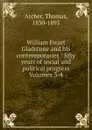 William Ewart Gladstone and his contemporaries : fifty years of social and political progress Volumes 3-4 - Thomas Archer