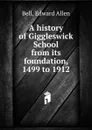 A history of Giggleswick School from its foundation, 1499 to 1912 - Edward Allen Bell