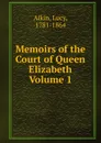 Memoirs of the Court of Queen Elizabeth Volume 1 - Lucy Aikin
