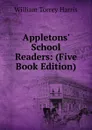 Appletons. School Readers: (Five Book Edition) - William Torrey Harris