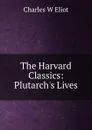 The Harvard Classics: Plutarch.s Lives - Charles W Eliot