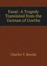 Faust: A Tragedy Translated from the German of Goethe - Charles T. Brooks