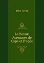 Le Bossu: Aventures de Cape et D.epee - Féval Paul