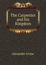 The Carpenter and his Kingdom - Alexander Irvine