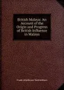 British Malaya: An Account of the Origin and Progress of British Influence in Malaya - Frank Athelstane Swettenham