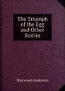 The Triumph of the Egg  and Other Stories - Sherwood Anderson