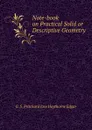 Note-book on Practical Solid or Descriptive Geometry - G. S. Pritchard Jose Haythorne Edgar