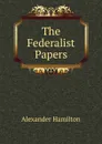The Federalist Papers - Hamilton Alexander