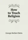 How to Teach Religion - George Herbert Betts