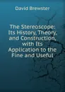 The Stereoscope: Its History, Theory, and Construction, with Its Application to the Fine and Useful - Brewster David
