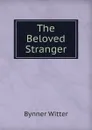 The Beloved Stranger - Bynner Witter