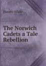 The Norwich Cadets a Tale Rebellion - Homer White