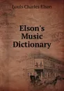 Elson.s Music Dictionary - Elson Louis Charles