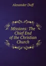 Missions: The Chief End of the Christian Church - Alexander Duff