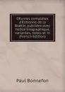 OEuvres completes d.Estienne de la Boetie, publiees avec notice biographique, variantes, notes et in (French Edition) - Paul Bonnefon
