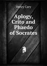 Aplogy, Crito and Phaedo of Socrates - Henry Cary