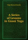 A Series of Lessons in Gnani Yoga - Ramacharaka