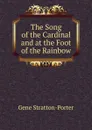 The Song of the Cardinal and at the Foot of the Rainbow - Gene Stratton-Porter